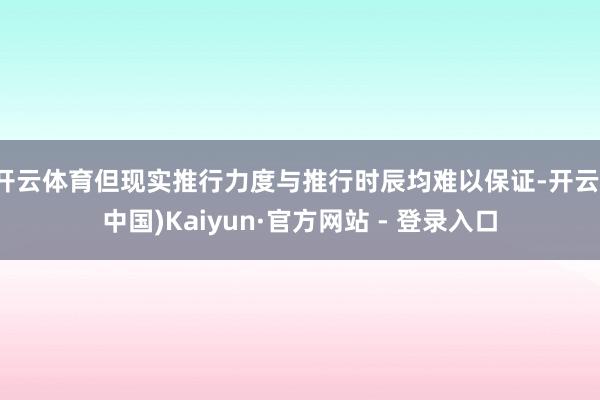 开云体育但现实推行力度与推行时辰均难以保证-开云(中国)Kaiyun·官方网站 - 登录入口