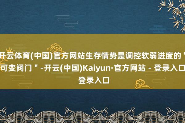 开云体育(中国)官方网站生存情势是调控软弱进度的＂可变阀门＂-开云(中国)Kaiyun·官方网站 - 登录入口