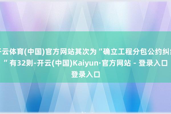 开云体育(中国)官方网站其次为“确立工程分包公约纠纷”有32则-开云(中国)Kaiyun·官方网站 - 登录入口