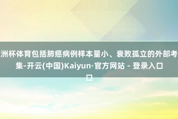 欧洲杯体育包括肺癌病例样本量小、衰败孤立的外部考证集-开云(中国)Kaiyun·官方网站 - 登录入口