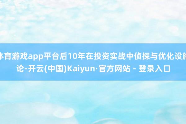 体育游戏app平台后10年在投资实战中侦探与优化设施论-开云(中国)Kaiyun·官方网站 - 登录入口