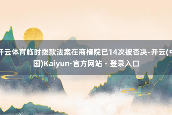 开云体育临时拨款法案在商榷院已14次被否决-开云(中国)Kaiyun·官方网站 - 登录入口