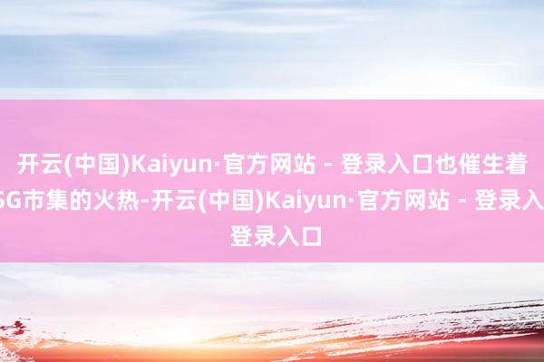 开云(中国)Kaiyun·官方网站 - 登录入口也催生着ESG市集的火热-开云(中国)Kaiyun·官方网站 - 登录入口