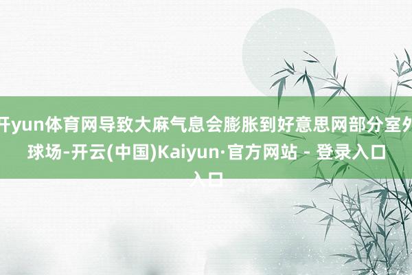 开yun体育网导致大麻气息会膨胀到好意思网部分室外球场-开云(中国)Kaiyun·官方网站 - 登录入口